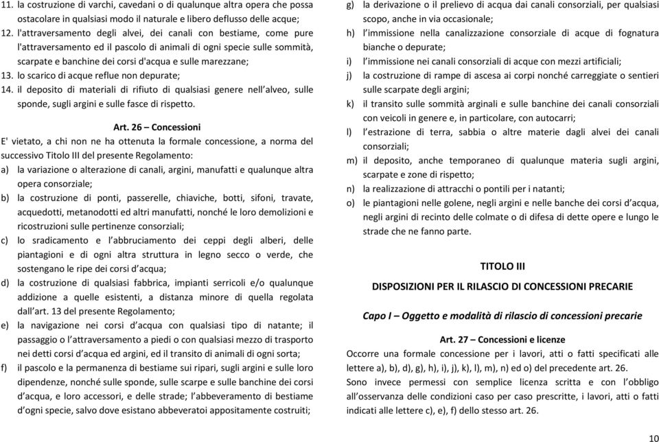 lo scarico di acque reflue non depurate; 14. il deposito di materiali di rifiuto di qualsiasi genere nell alveo, sulle sponde, sugli argini e sulle fasce di rispetto. Art.