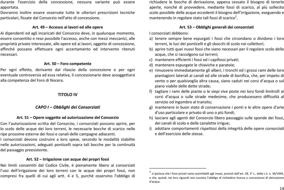 49 Accesso ai lavori ed alle opere Ai dipendenti ed agli incaricati del Consorzio deve, in qualunque momento, essere consentito e reso possibile l'accesso, anche con mezzi meccanici, alle proprietà