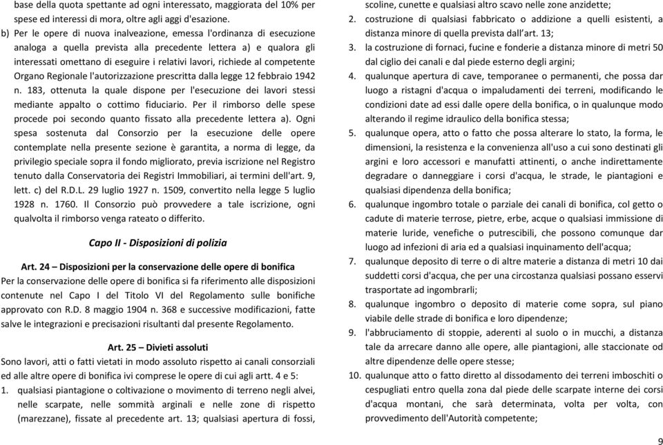 al competente Organo Regionale l'autorizzazione prescritta dalla legge 12 febbraio 1942 n. 183, ottenuta la quale dispone per l'esecuzione dei lavori stessi mediante appalto o cottimo fiduciario.