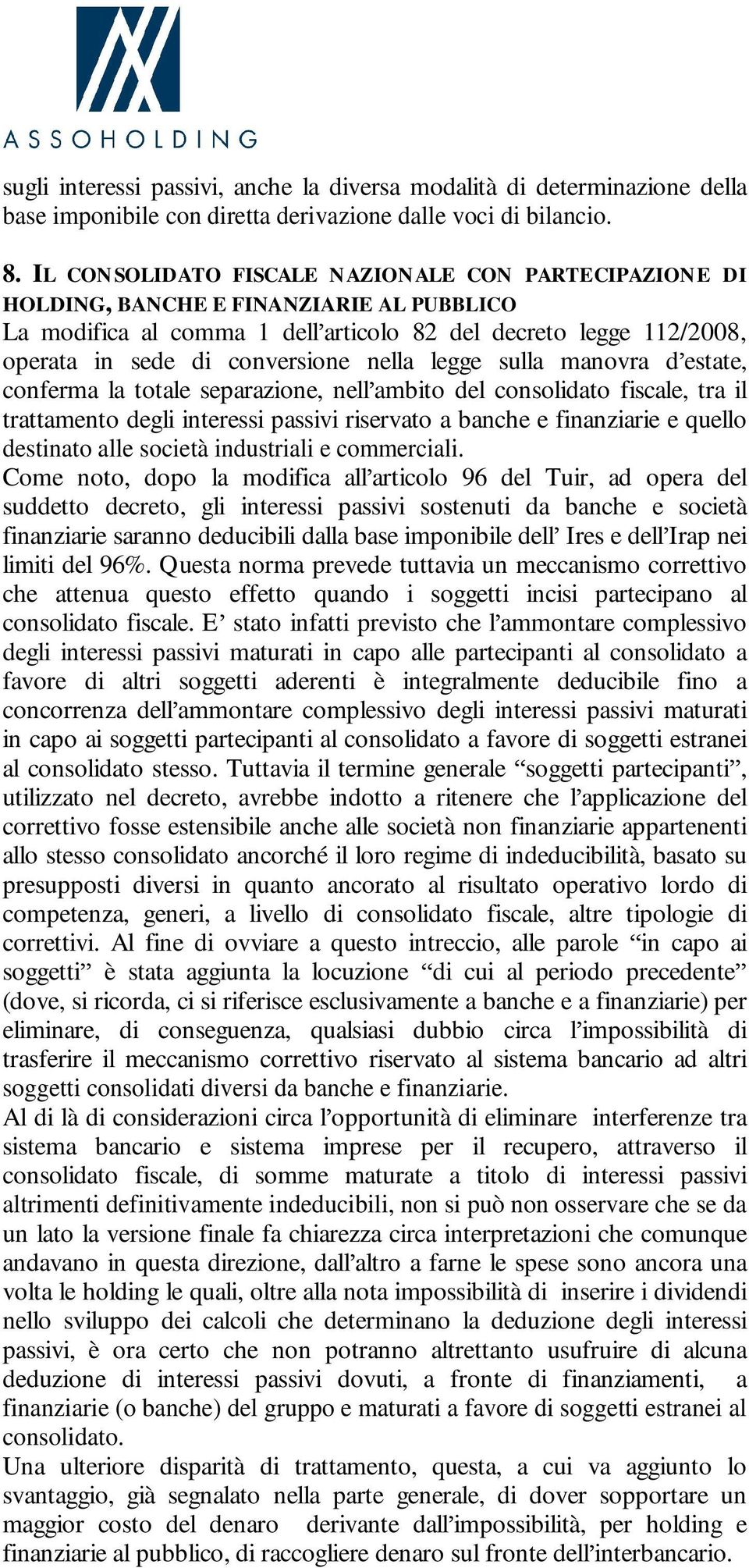 nella legge sulla manovra d estate, conferma la totale separazione, nell ambito del consolidato fiscale, tra il trattamento degli interessi passivi riservato a banche e finanziarie e quello destinato