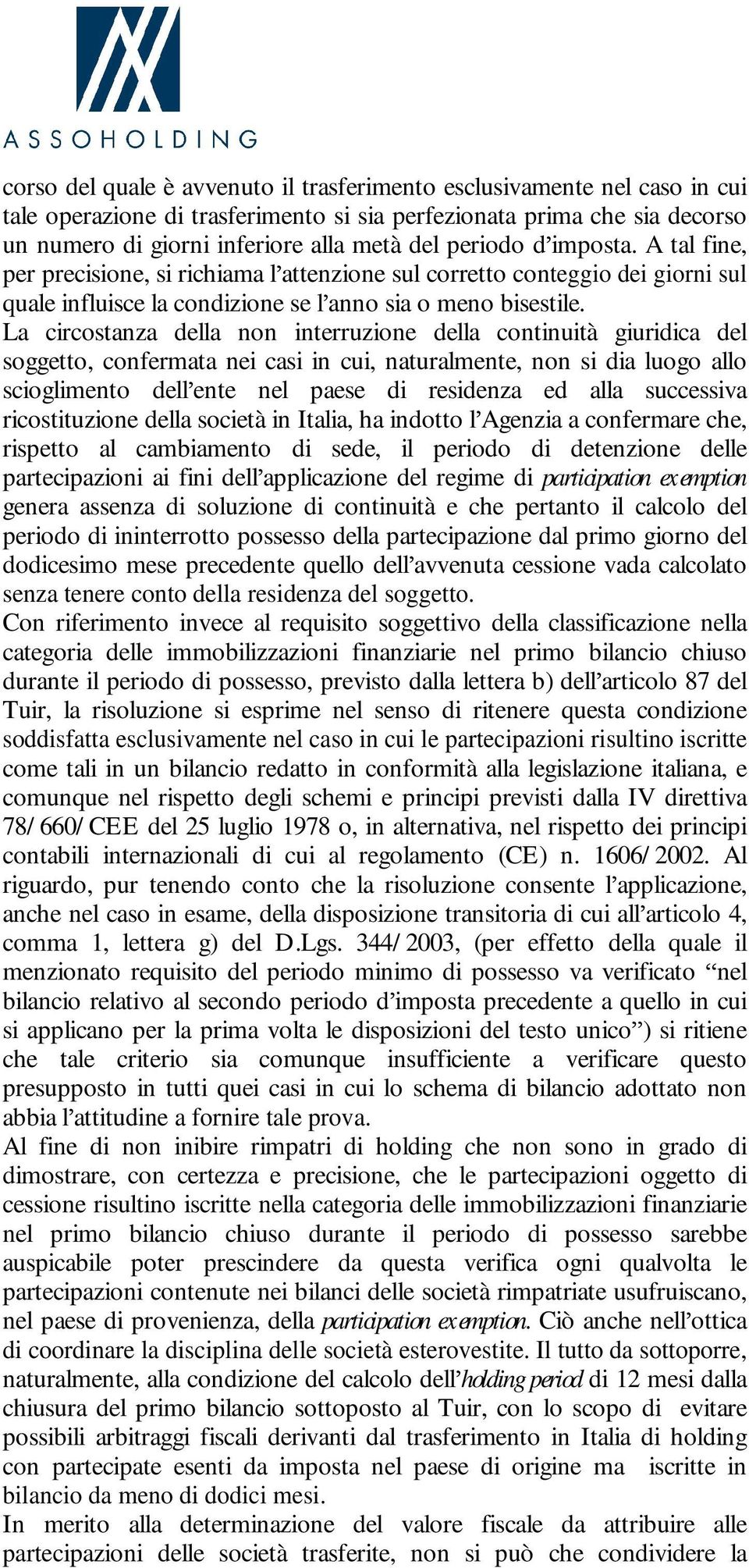 La circostanza della non interruzione della continuità giuridica del soggetto, confermata nei casi in cui, naturalmente, non si dia luogo allo scioglimento dell ente nel paese di residenza ed alla