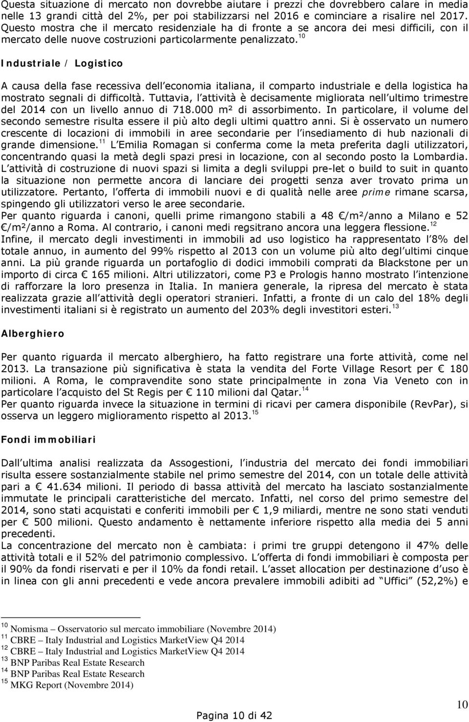 10 Industriale / Logistico A causa della fase recessiva dell economia italiana, il comparto industriale e della logistica ha mostrato segnali di difficoltà.