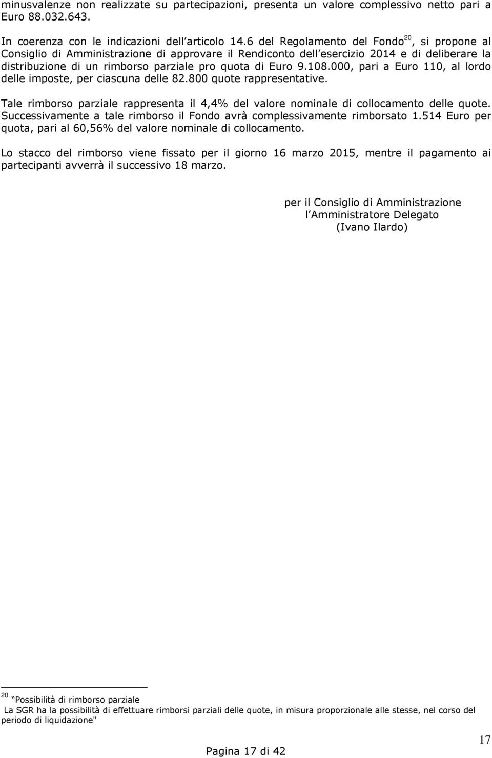 108.000, pari a Euro 110, al lordo delle imposte, per ciascuna delle 82.800 quote rappresentative. Tale rimborso parziale rappresenta il 4,4% del valore nominale di collocamento delle quote.