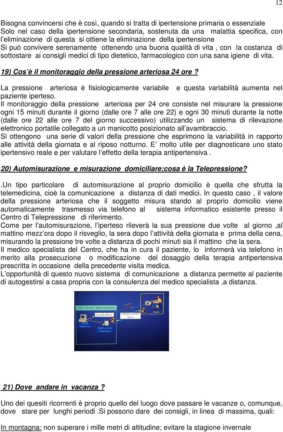 farmacologico con una sana igiene di vita. 19) Cos è il monitoraggio della pressione arteriosa 24 ore?