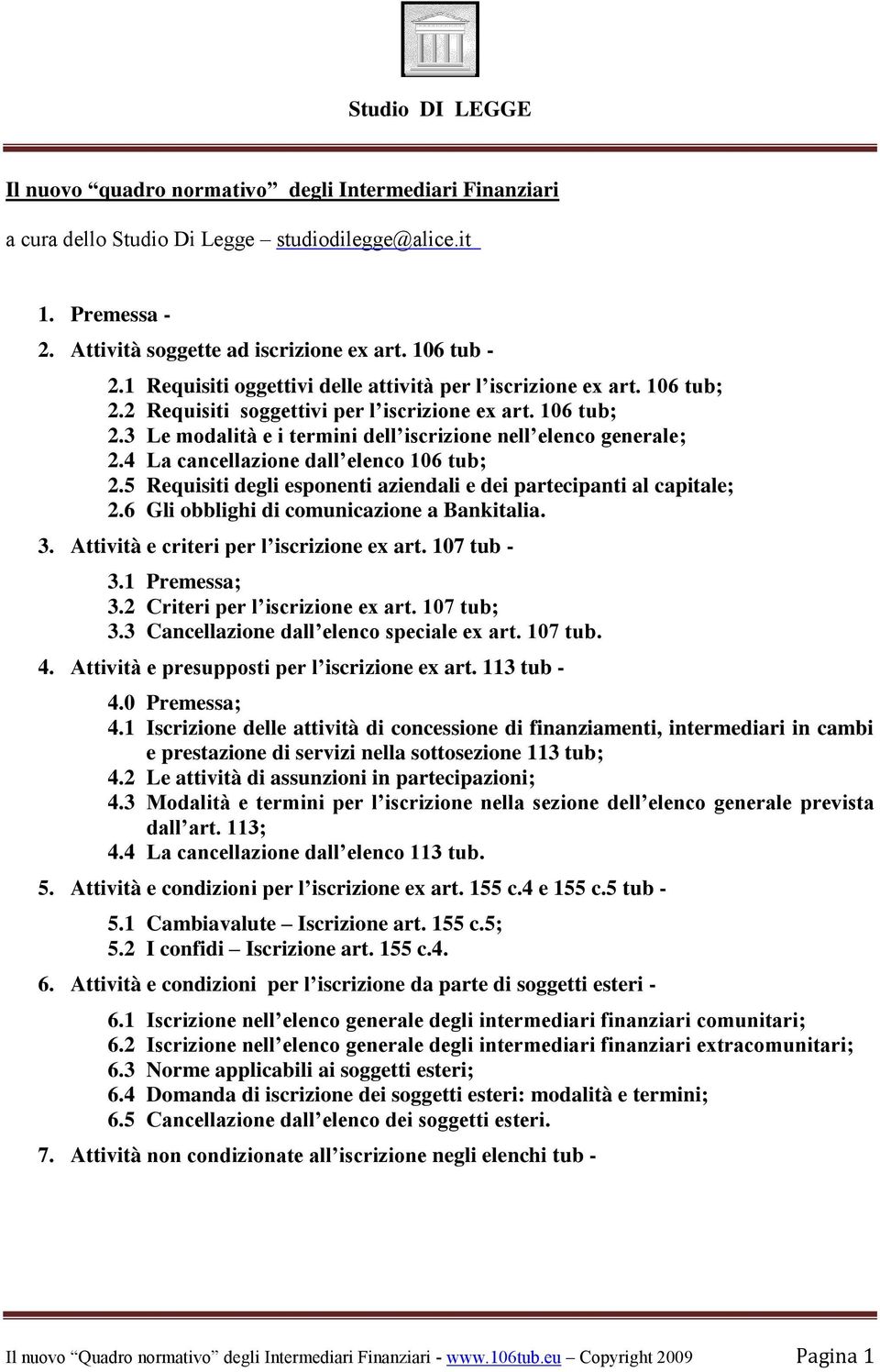 4 La cancellazione dall elenco 106 tub; 2.5 Requisiti degli esponenti aziendali e dei partecipanti al capitale; 2.6 Gli obblighi di comunicazione a Bankitalia. 3.