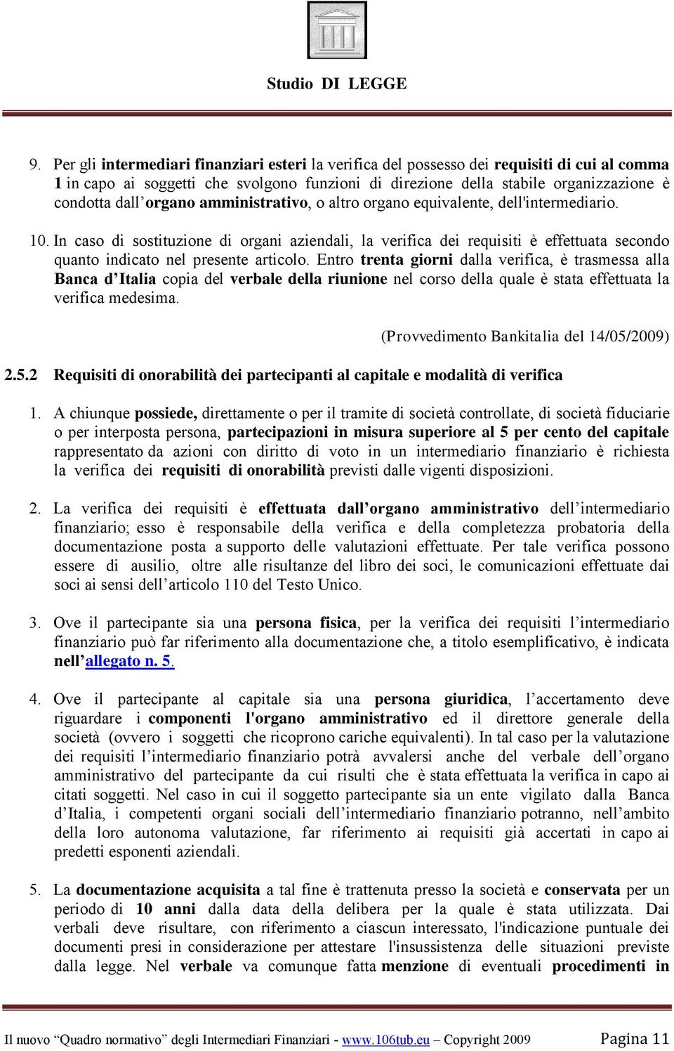 In caso di sostituzione di organi aziendali, la verifica dei requisiti è effettuata secondo quanto indicato nel presente articolo.