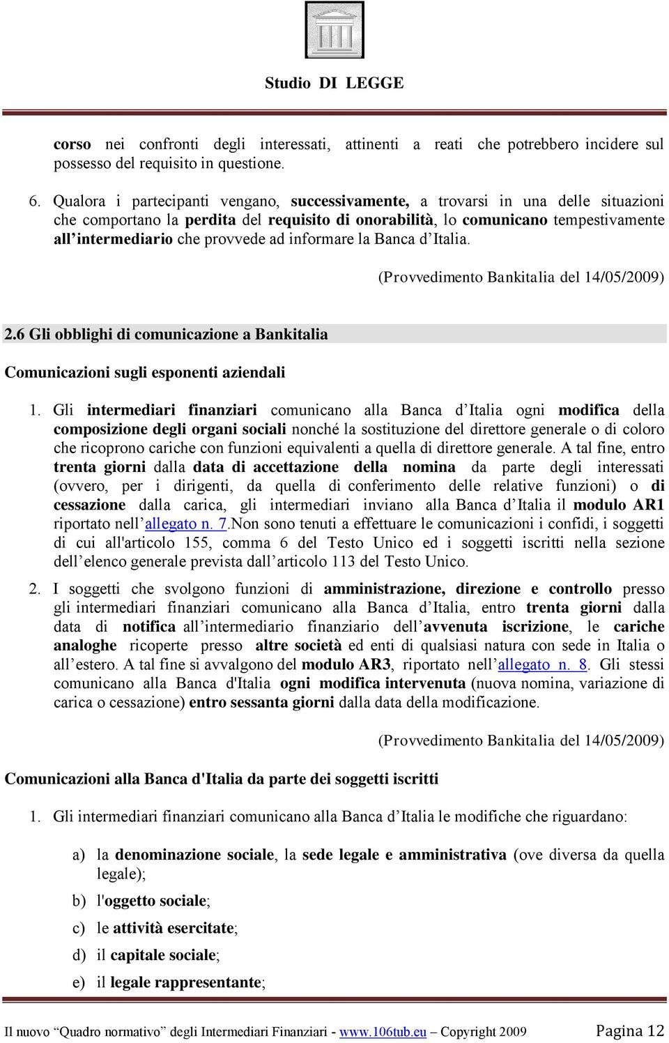 provvede ad informare la Banca d Italia. (Provvedimento Bankitalia del 14/05/2009) 2.6 Gli obblighi di comunicazione a Bankitalia Comunicazioni sugli esponenti aziendali 1.