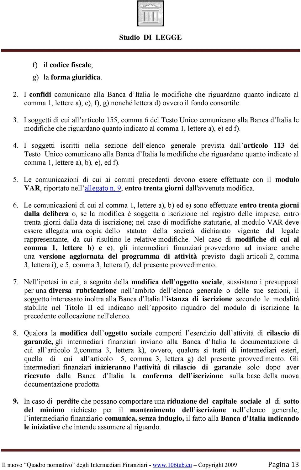 I soggetti di cui all articolo 155, comma 6 del Testo Unico comunicano alla Banca d Italia le modifiche che riguardano quanto indicato al comma 1, lettere a), e) ed f). 4.
