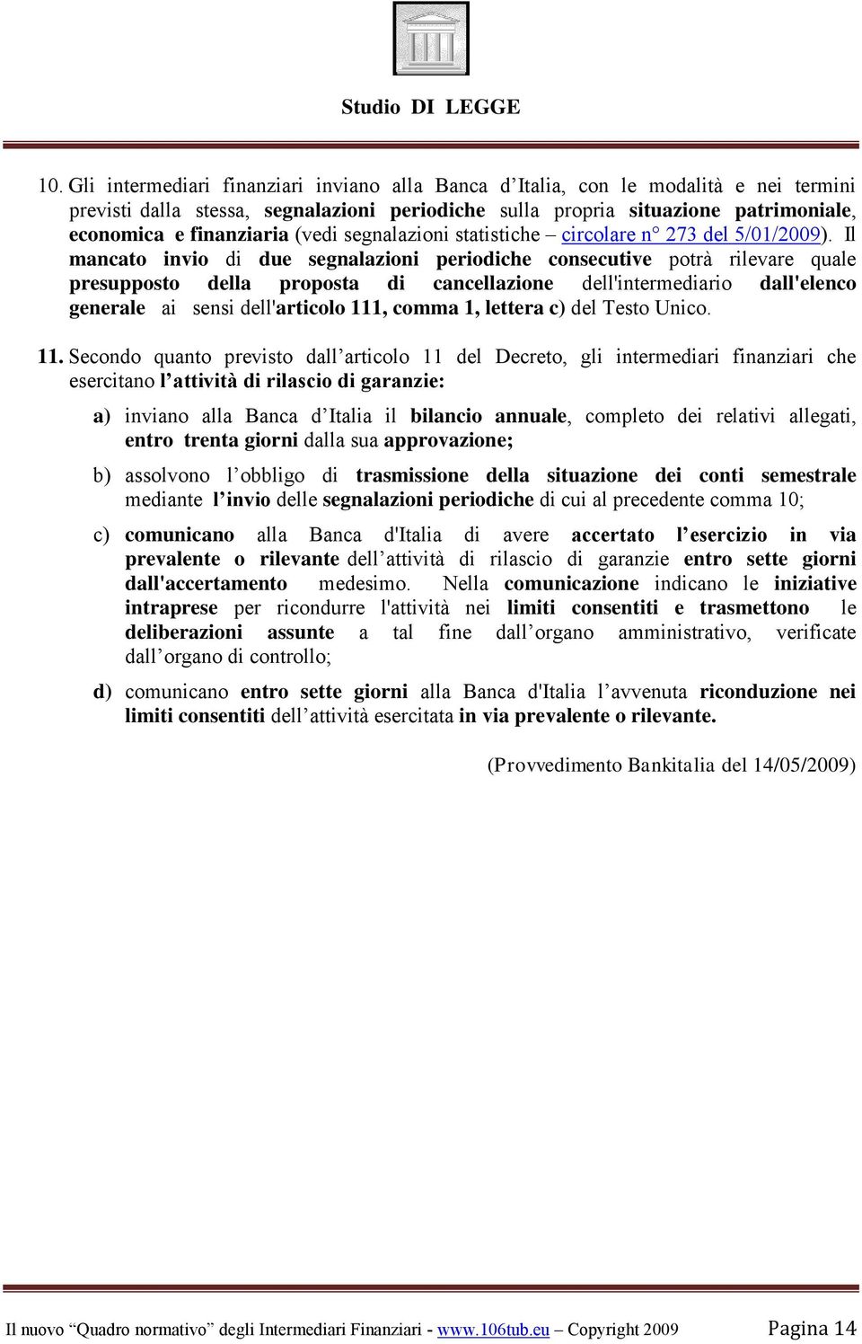 Il mancato invio di due segnalazioni periodiche consecutive potrà rilevare quale presupposto della proposta di cancellazione dell'intermediario dall'elenco generale ai sensi dell'articolo 111, comma