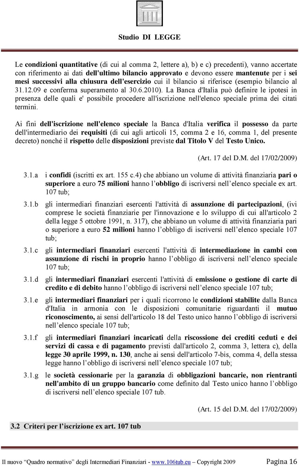 La Banca d'italia può definire le ipotesi in presenza delle quali e' possibile procedere all'iscrizione nell'elenco speciale prima dei citati termini.
