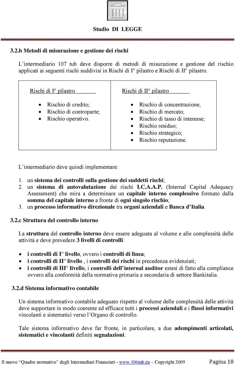 Rischi di II pilastro Rischio di concentrazione; Rischio di mercato; Rischio di tasso di interesse; Rischio residuo; Rischio strategico; Rischio reputazione.