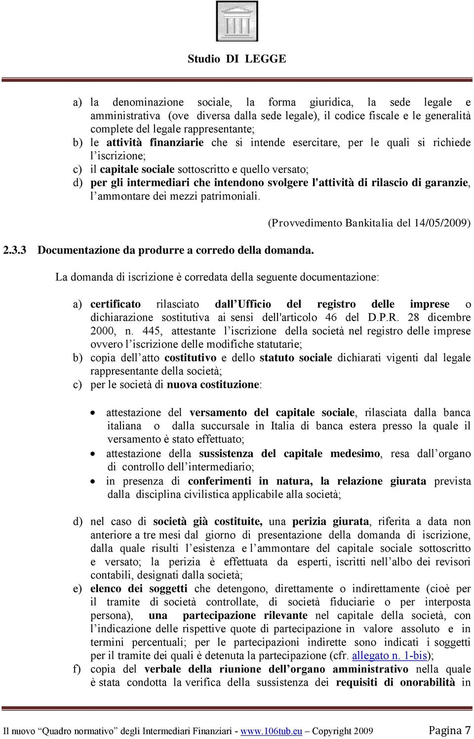 rilascio di garanzie, l ammontare dei mezzi patrimoniali. 2.3.3 Documentazione da produrre a corredo della domanda.