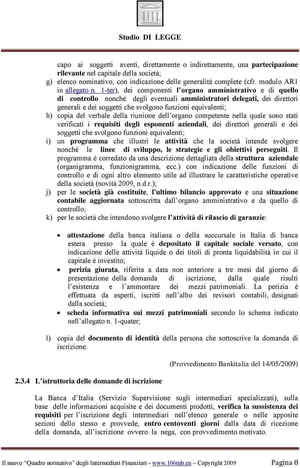 1-ter), dei componenti l organo amministrativo e di quello di controllo nonché degli eventuali amministratori delegati, dei direttori generali e dei soggetti che svolgono funzioni equivalenti; h)