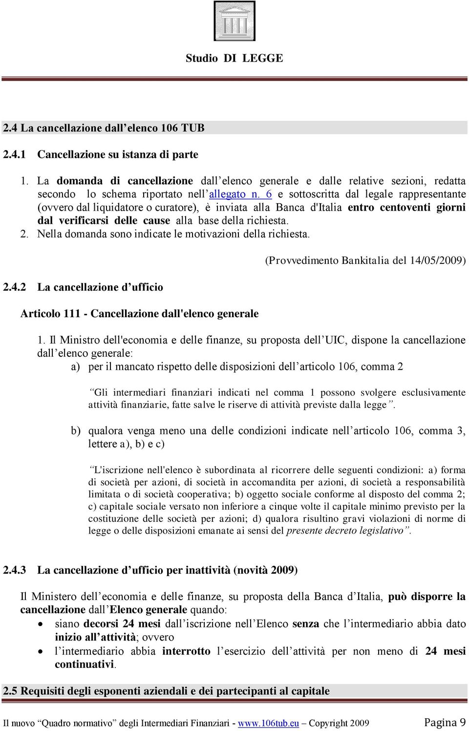 6 e sottoscritta dal legale rappresentante (ovvero dal liquidatore o curatore), è inviata alla Banca d'italia entro centoventi giorni dal verificarsi delle cause alla base della richiesta. 2.