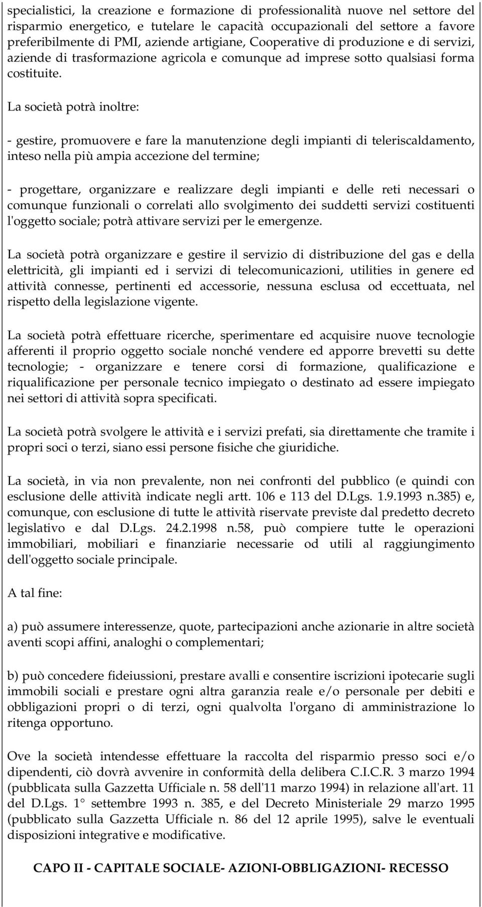 La società potrà inoltre: - gestire, promuovere e fare la manutenzione degli impianti di teleriscaldamento, inteso nella più ampia accezione del termine; - progettare, organizzare e realizzare degli