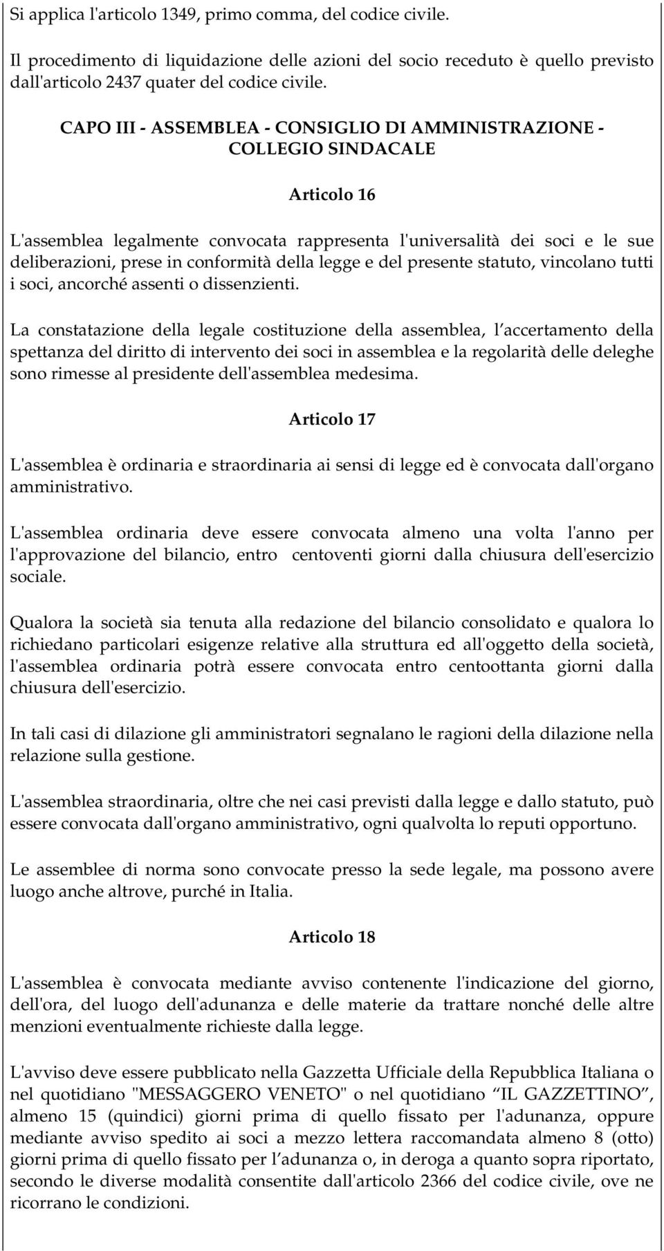 della legge e del presente statuto, vincolano tutti i soci, ancorché assenti o dissenzienti.