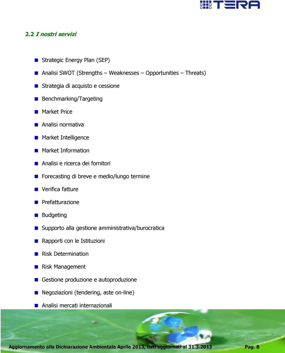 Prefatturazione Budgeting Supporto alla gestione amministrativa/burocratica Rapporti con le Istituzioni Risk Determination Risk Management Gestione produzione e