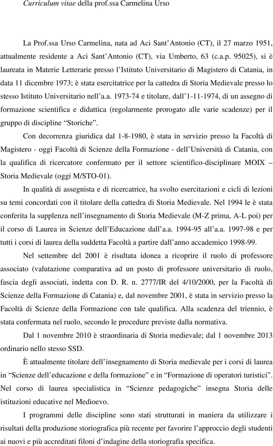 95025), si è laureata in Materie Letterarie presso l Istituto Universitario di Magistero di Catania, in data 11 dicembre 1973; è stata esercitatrice per la cattedra di Storia Medievale presso lo