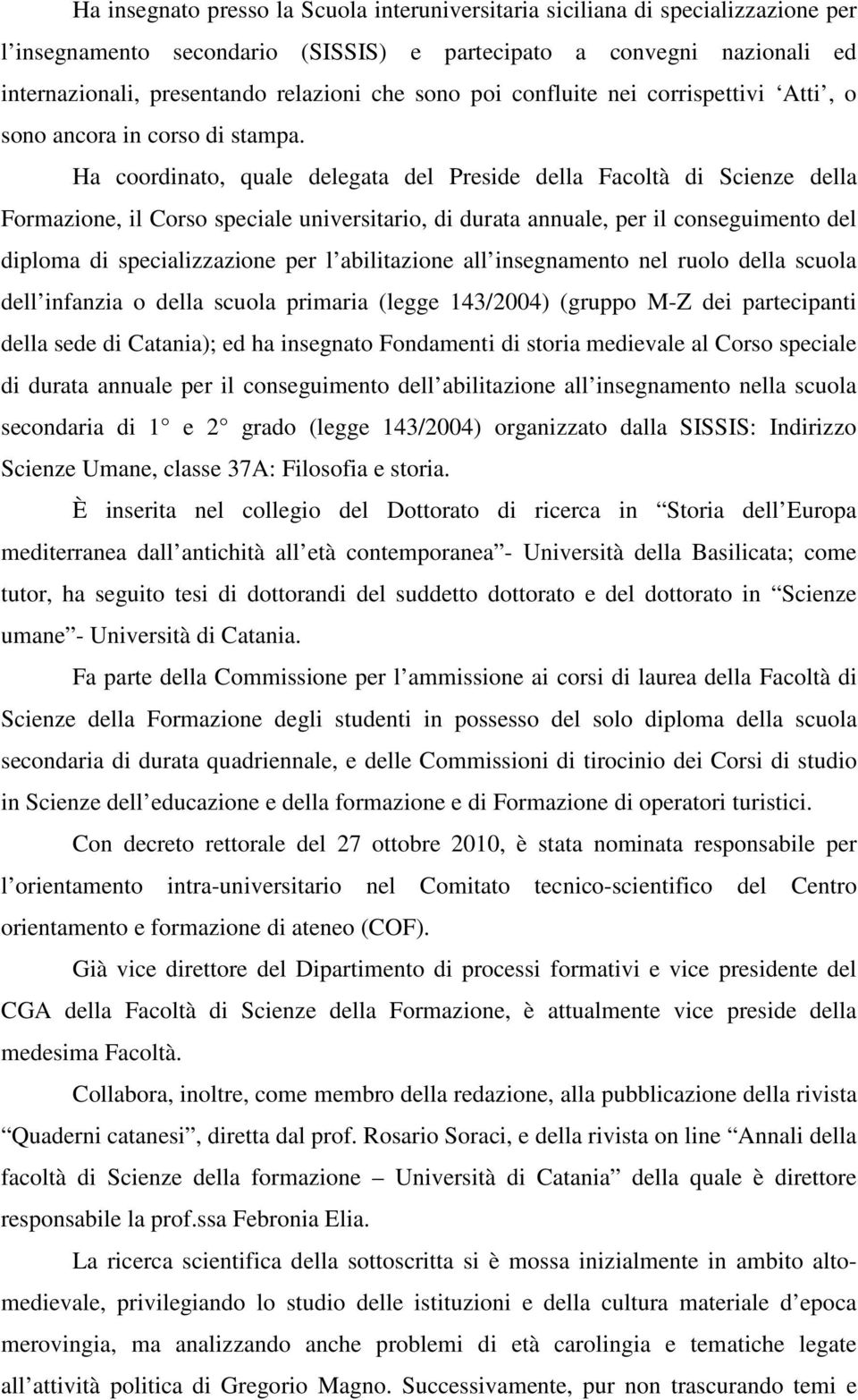 Ha coordinato, quale delegata del Preside della Facoltà di Scienze della Formazione, il Corso speciale universitario, di durata annuale, per il conseguimento del diploma di specializzazione per l