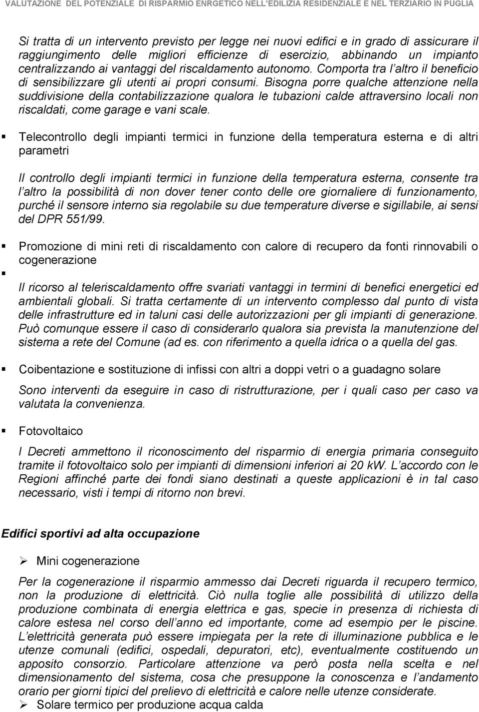 Bisogna porre qualche attenzione nella suddivisione della contabilizzazione qualora le tubazioni calde attraversino locali non riscaldati, come garage e vani scale.