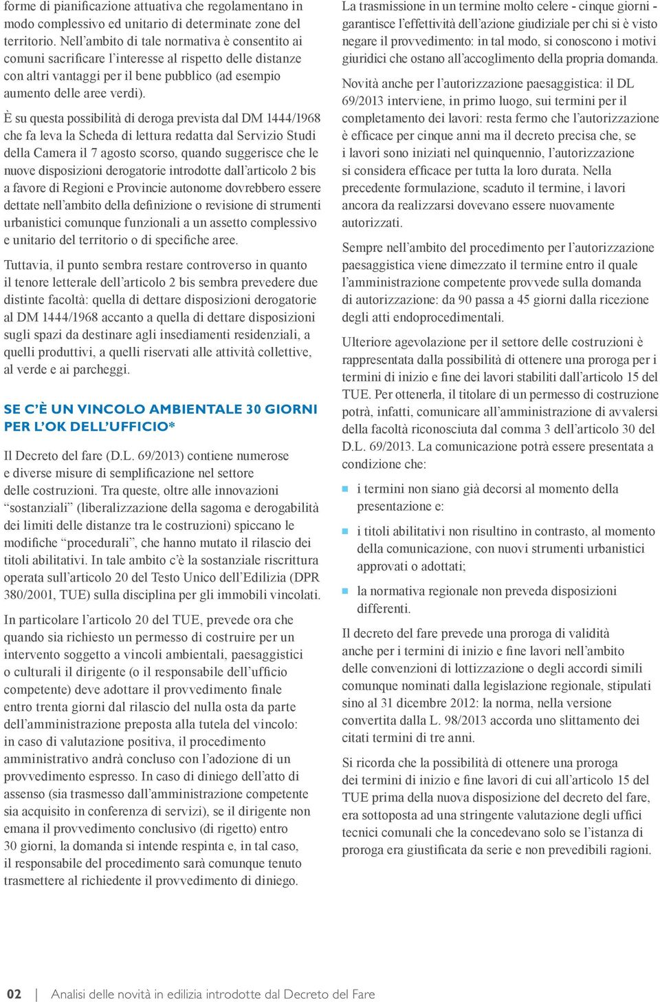 È su questa possibilità di deroga prevista dal DM 1444/1968 che fa leva la Scheda di lettura redatta dal Servizio Studi della Camera il 7 agosto scorso, quando suggerisce che le nuove disposizioni