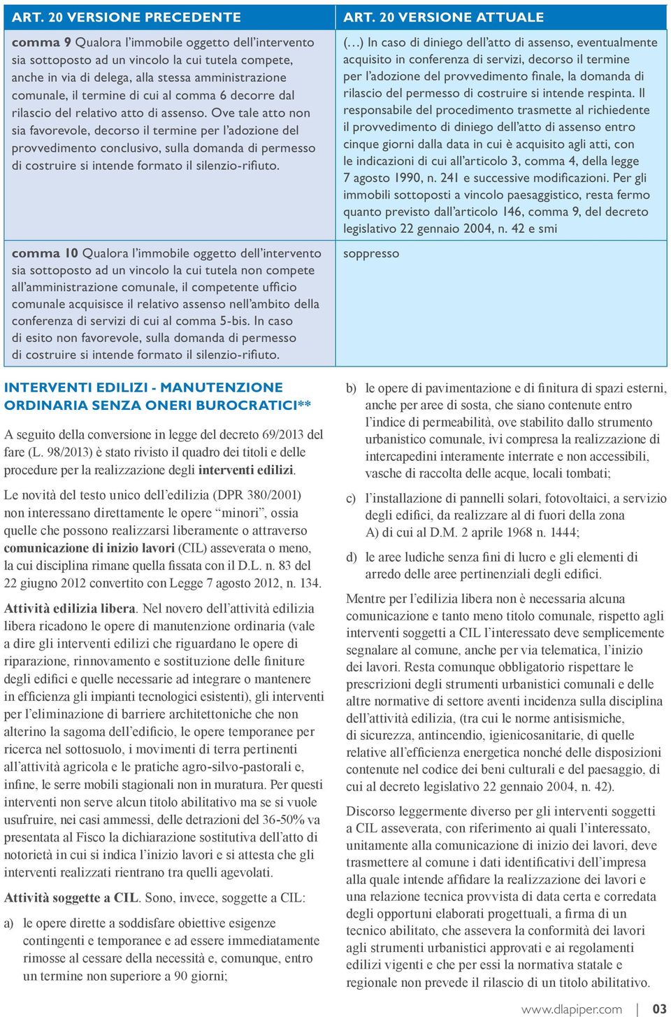 Ove tale atto non sia favorevole, decorso il termine per l adozione del provvedimento conclusivo, sulla domanda di permesso di costruire si intende formato il silenzio-rifiuto.