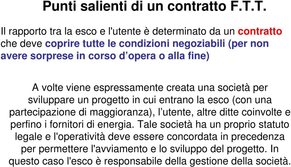 opera o alla fine) A volte viene espressamente creata una società per sviluppare un progetto in cui entrano la esco (con una partecipazione di maggioranza),