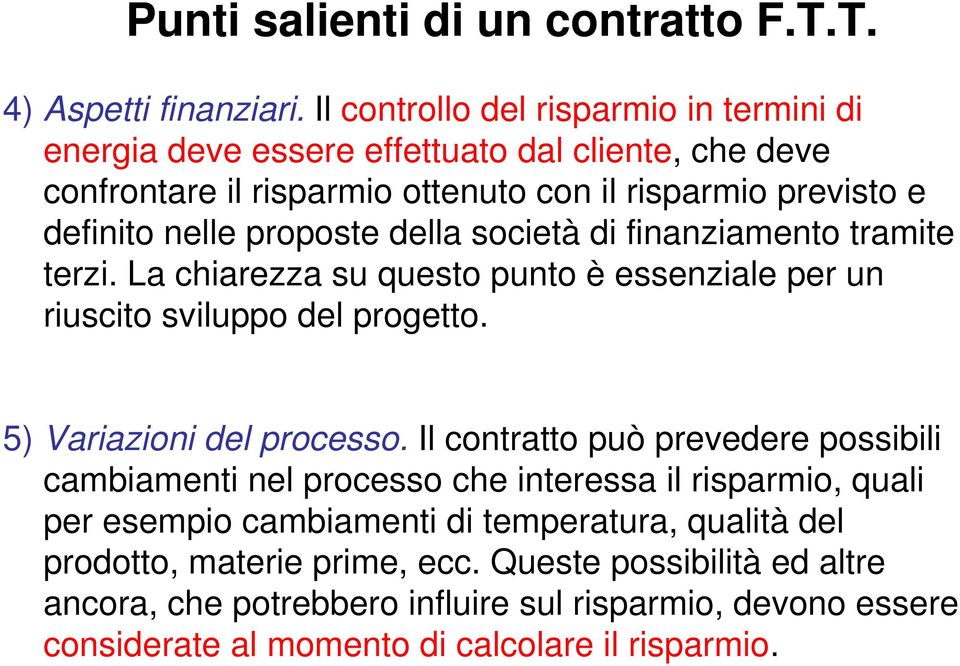 proposte della società di finanziamento tramite terzi. La chiarezza su questo punto è essenziale per un riuscito sviluppo del progetto. 5) Variazioni del processo.