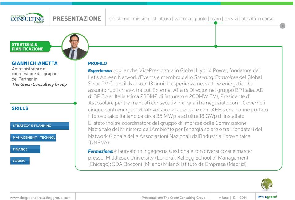 Nei suoi 13 anni di esperienza nel settore energetico ha assunto ruoli chiave, tra cui: External Affairs Director nel gruppo BP Italia, AD di BP Solar Italia (circa 230M di fatturato e 200MW FV),