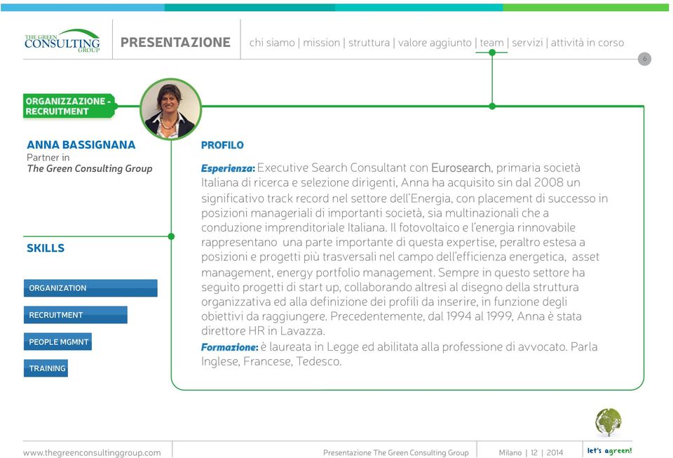 società, sia multinazionali che a conduzione imprenditoriale Italiana.