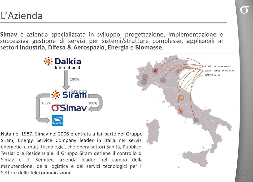 100% Gruppo 100% 100% Nata nel 1987, Simav nel 2006 è entrata a far parte del Gruppo Siram, Energy Service Company leader in Italia nei servizi energetici e multi