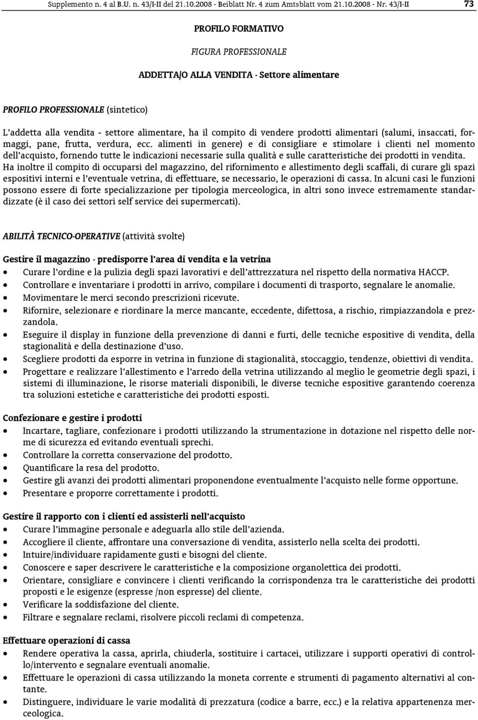 ecc. alimenti in genere) e di consigliare e stimolare i clienti nel momento dell acquisto, fornendo tutte le indicazioni necessarie sulla qualità e sulle caratteristiche dei prodotti in vendita.