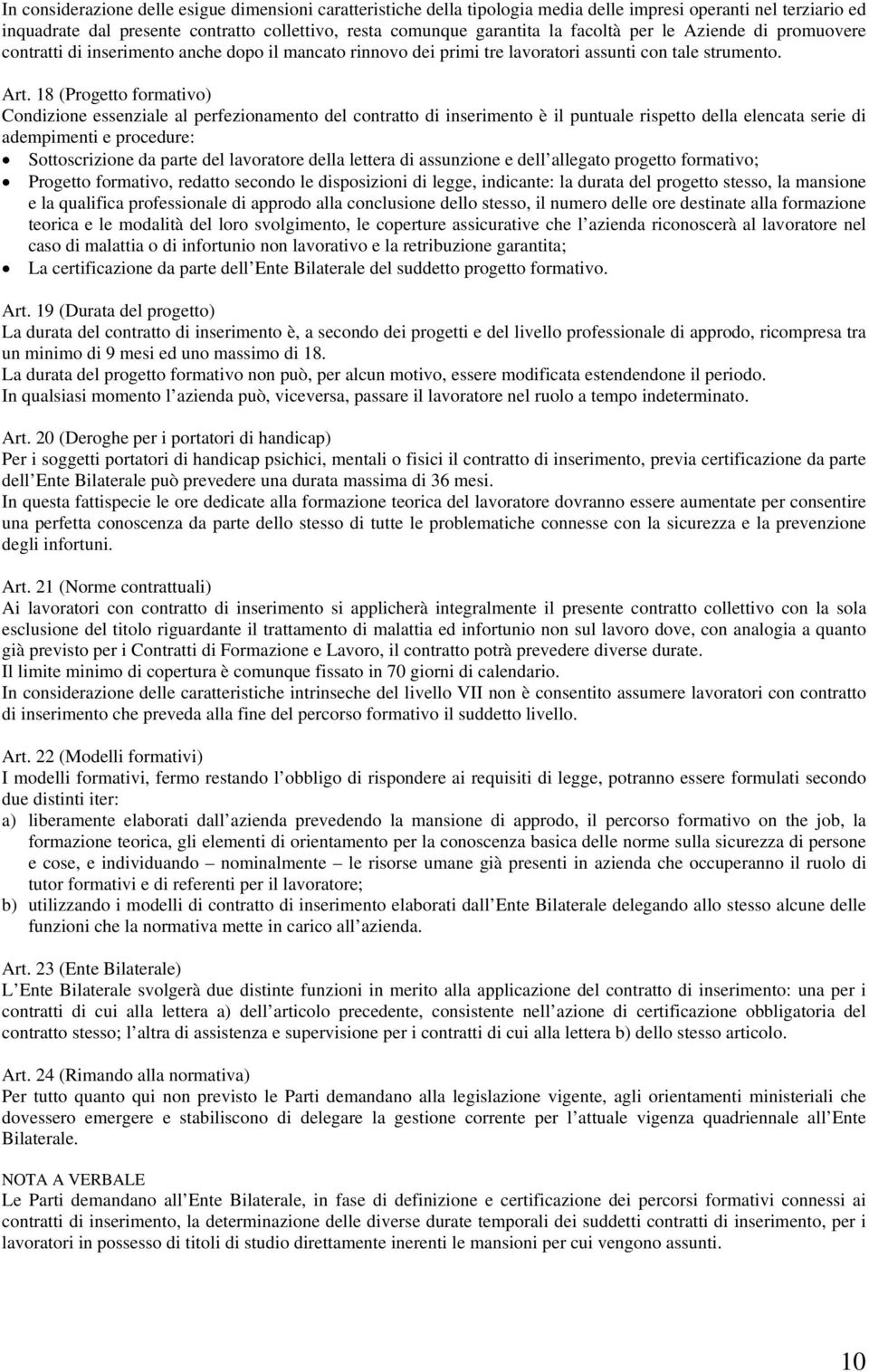 18 (Progetto formativo) Condizione essenziale al perfezionamento del contratto di inserimento è il puntuale rispetto della elencata serie di adempimenti e procedure: Sottoscrizione da parte del