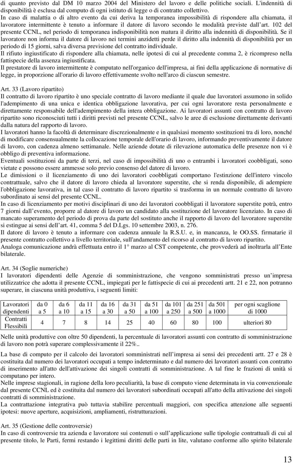 previste dall art. 102 del presente CCNL, nel periodo di temporanea indisponibilità non matura il diritto alla indennità di disponibilità.