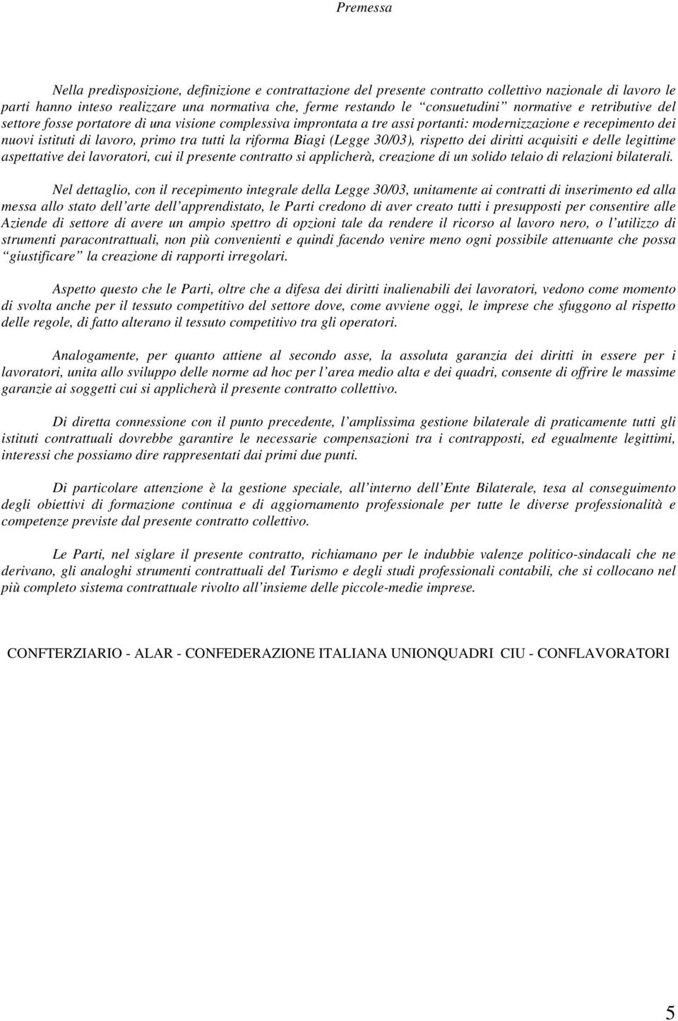 Biagi (Legge 30/03), rispetto dei diritti acquisiti e delle legittime aspettative dei lavoratori, cui il presente contratto si applicherà, creazione di un solido telaio di relazioni bilaterali.