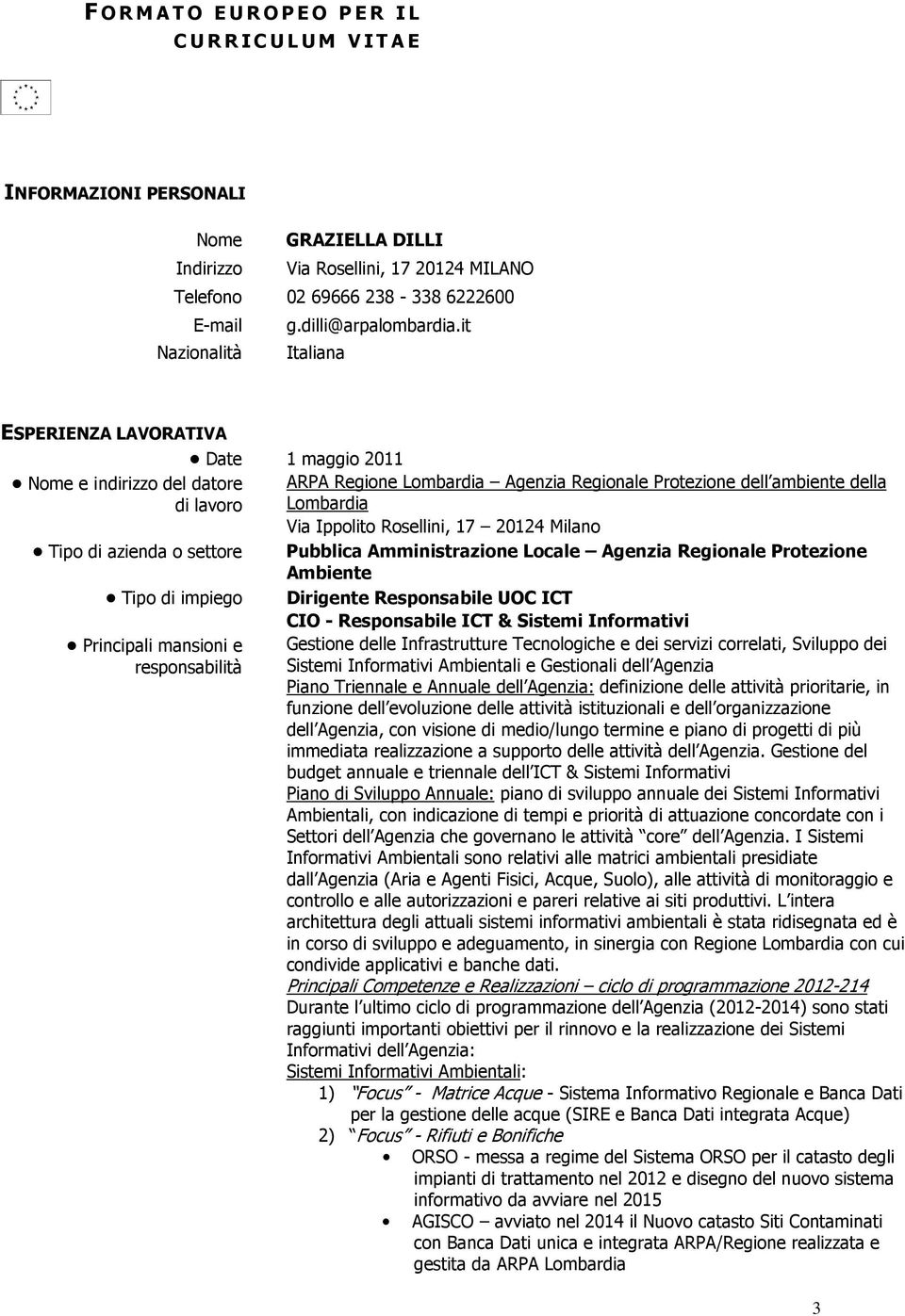 it Nazionalità Italiana ESPERIENZA LAVORATIVA Date 1 maggio 2011 ARPA Regione Lombardia Agenzia Regionale Protezione dell ambiente della Lombardia Via Ippolito Rosellini, 17 20124 Milano Pubblica