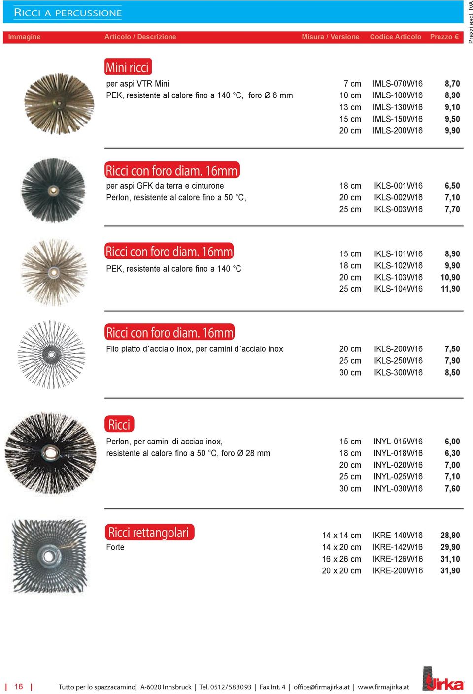 16mm per aspi GFK da terra e cinturone 18 cm IKLS-001W16 6,50 Perlon, resistente al calore fino a 50 C, 20 cm IKLS-002W16 7,10 25 cm IKLS-003W16 7,70 Ricci con foro diam.