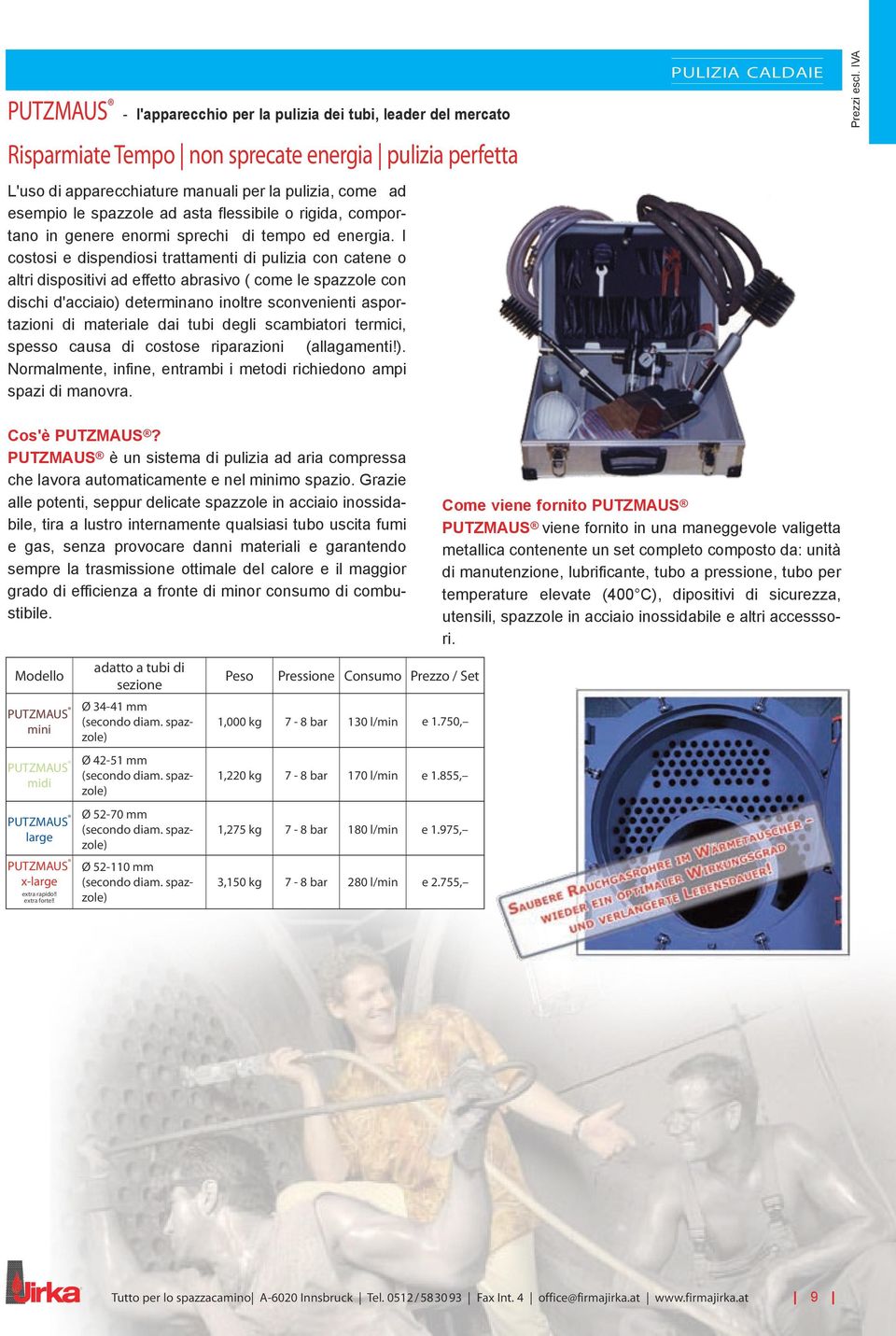 I costosi e dispendiosi trattamenti di pulizia con catene o altri dispositivi ad effetto abrasivo ( come le spazzole con dischi d'acciaio) determinano inoltre sconvenienti asportazioni di materiale