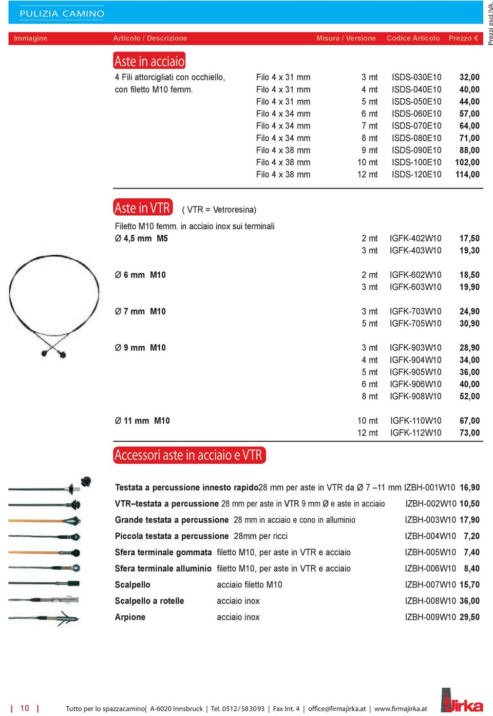 38 mm 9 mt ISDS-090E10 88,00 Filo 4 x 38 mm 10 mt ISDS-100E10 102,00 Filo 4 x 38 mm 12 mt ISDS-120E10 114,00 Prezzi escl.iva. Aste in VTR ( VTR = Vetroresina) Filetto M10 femm.