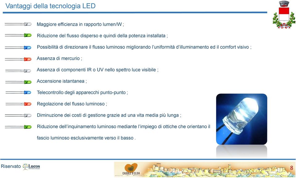 luce visibile ; Accensione istantanea ; Telecontrollo degli apparecchi punto-punto ; Regolazione del flusso luminoso ; Diminuzione dei costi di gestione grazie