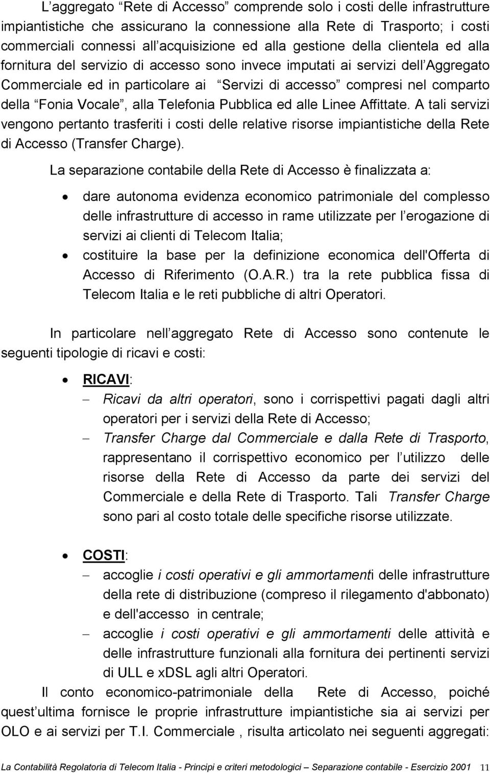 Vocale, alla Telefonia Pubblica ed alle Linee Affittate. A tali servizi vengono pertanto trasferiti i costi delle relative risorse impiantistiche della Rete di Accesso (Transfer Charge).