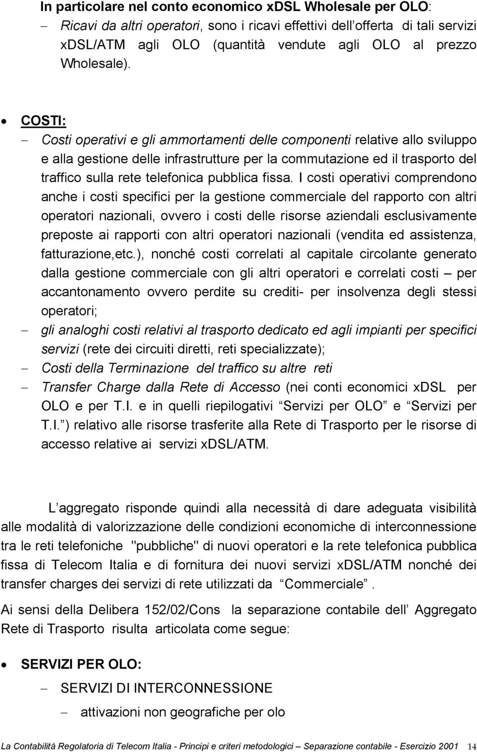 COSTI: Costi operativi e gli ammortamenti delle componenti relative allo sviluppo e alla gestione delle infrastrutture per la commutazione ed il trasporto del traffico sulla rete telefonica pubblica