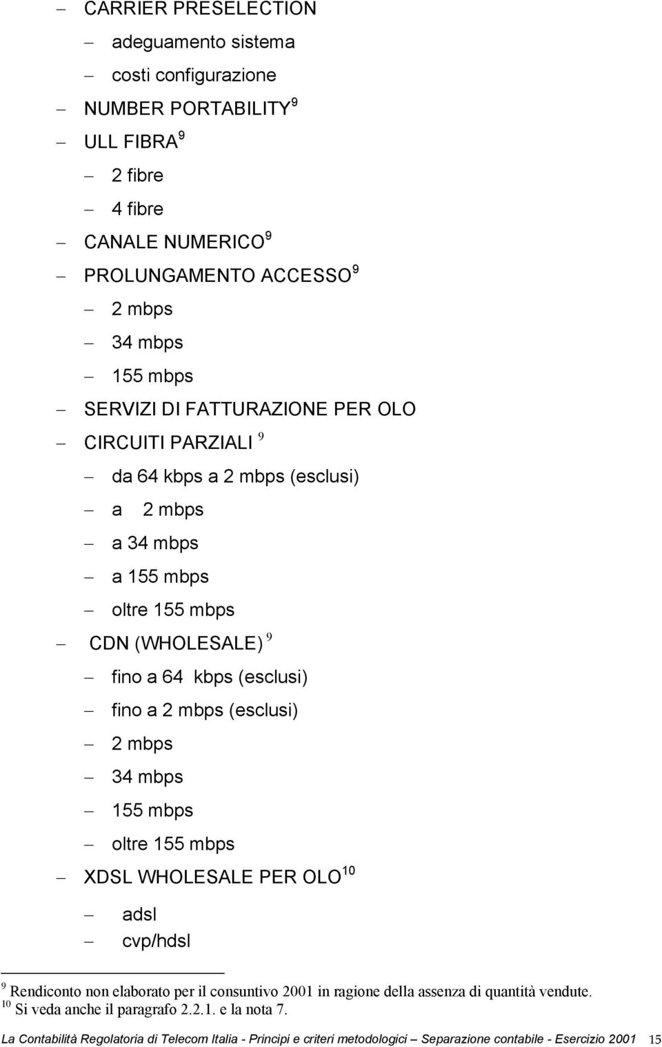 mbps (esclusi) 2 mbps 34 mbps 155 mbps oltre 155 mbps XDSL WHOLESALE PER OLO 10 adsl cvp/hdsl 9 Rendiconto non elaborato per il consuntivo 2001 in ragione della assenza di