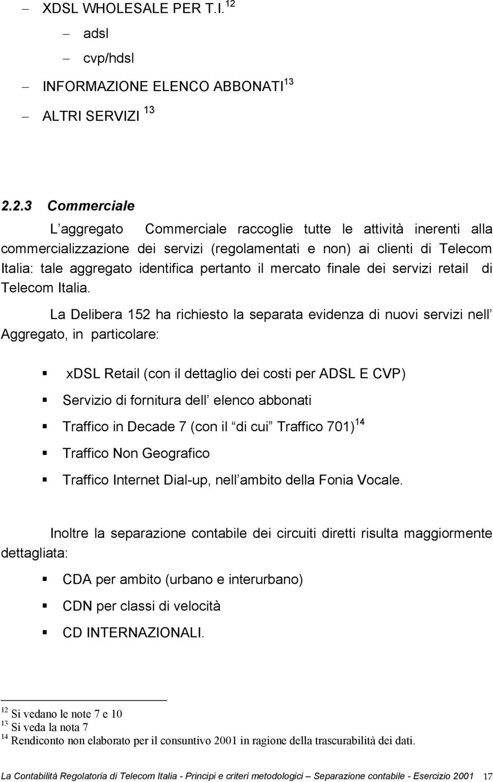 2.3 Commerciale L aggregato Commerciale raccoglie tutte le attività inerenti alla commercializzazione dei servizi (regolamentati e non) ai clienti di Telecom Italia: tale aggregato identifica