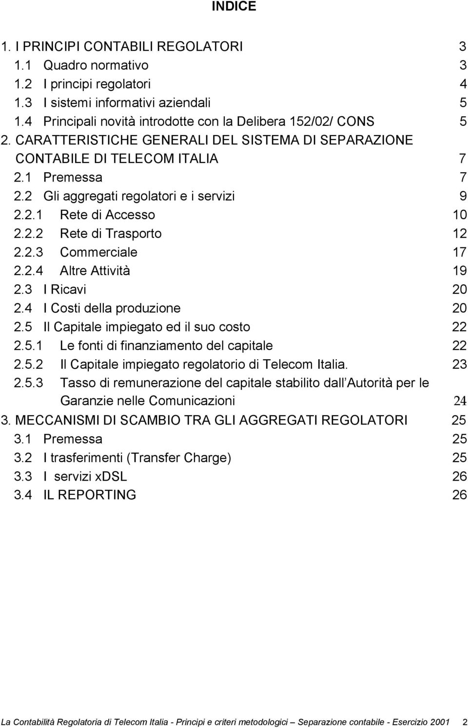 2.4 Altre Attività 19 2.3 I Ricavi 20 2.4 I Costi della produzione 20 2.5 Il Capitale impiegato ed il suo costo 22 2.5.1 Le fonti di finanziamento del capitale 22 2.5.2 Il Capitale impiegato regolatorio di Telecom Italia.