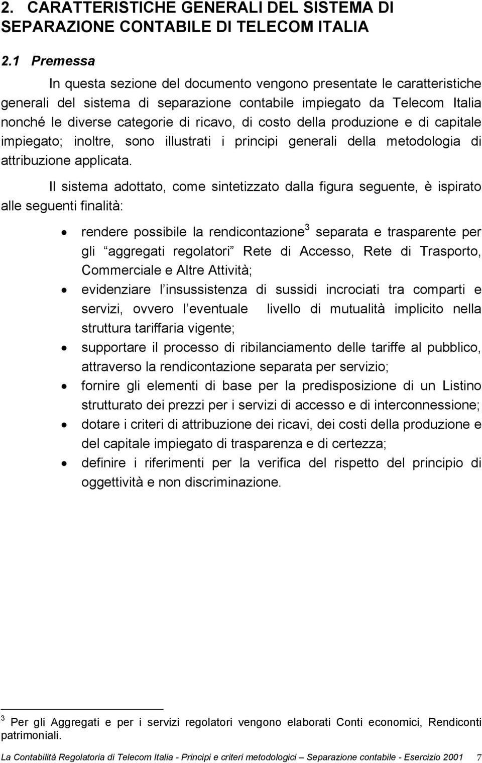 costo della produzione e di capitale impiegato; inoltre, sono illustrati i principi generali della metodologia di attribuzione applicata.