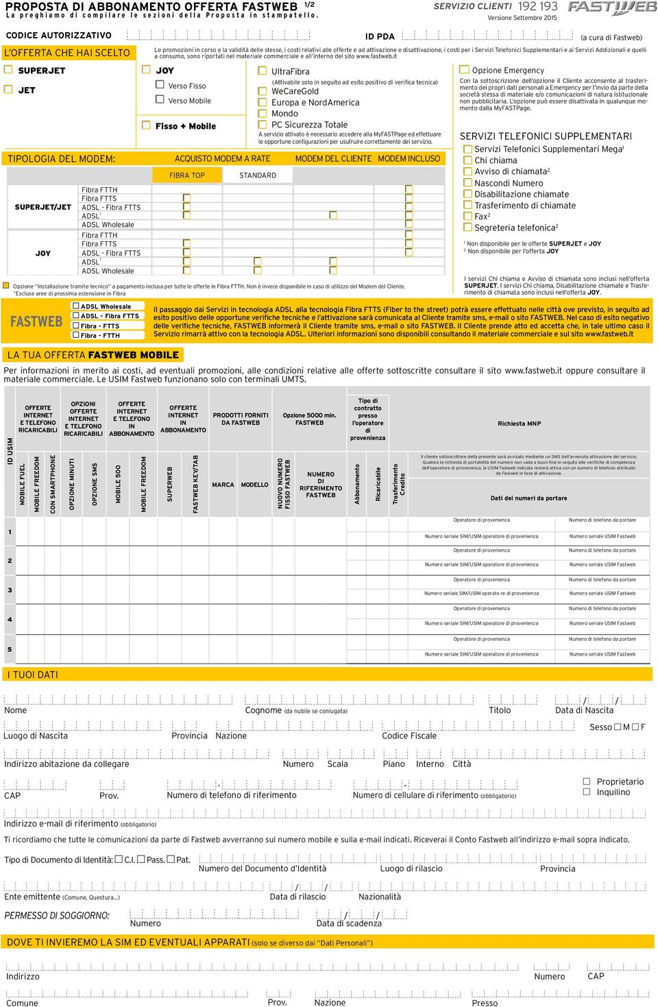 per i Servizi Telefonici Supplementari e ai Servizi Addizionali e quelli L OFFERTA CHE HAI SCELTO a consumo, sono riportati nel materiale commerciale e all interno del sito www.fastweb.