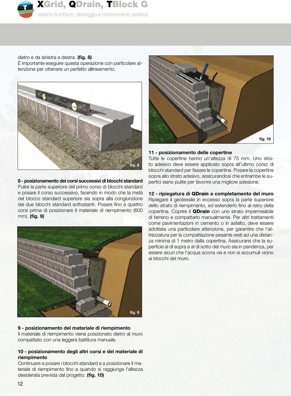 standard superiore sia sopra alla congiunzione dei due blocchi standard sottostanti. Posare fino a quattro corsi prima di posizionare il materiale di riempimento (600 mm). (fig.