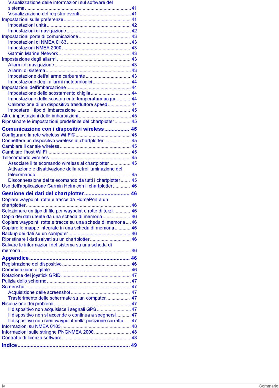 .. 43 Allarmi di sistema... 43 Impostazione dell'allarme carburante... 43 Impostazione degli allarmi meteorologici... 44 Impostazioni dell'imbarcazione... 44 Impostazione dello scostamento chiglia.