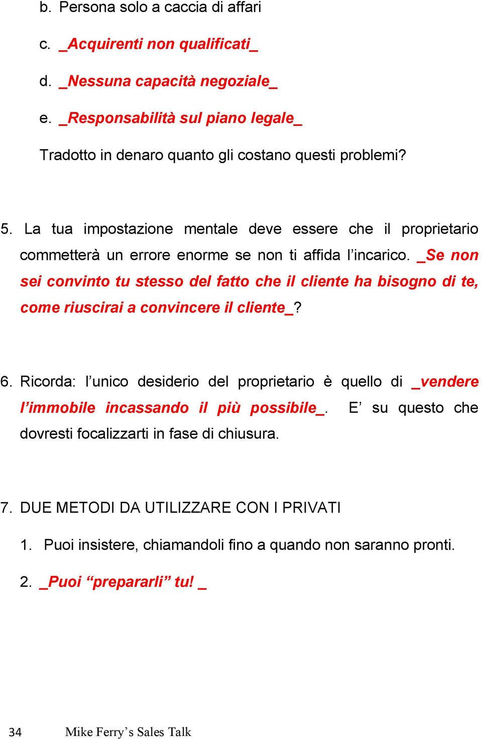 La tua impostazione mentale deve essere che il proprietario commetterà un errore enorme se non ti affida l incarico.